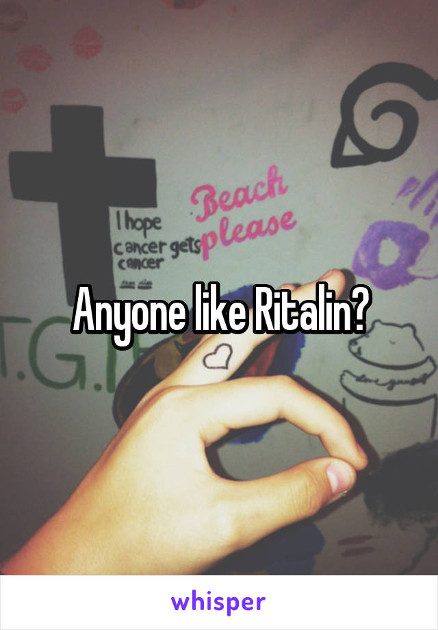 Anyone like Ritalin?