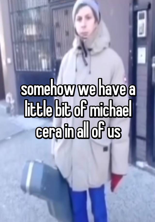 somehow we have a little bit of michael cera in all of us