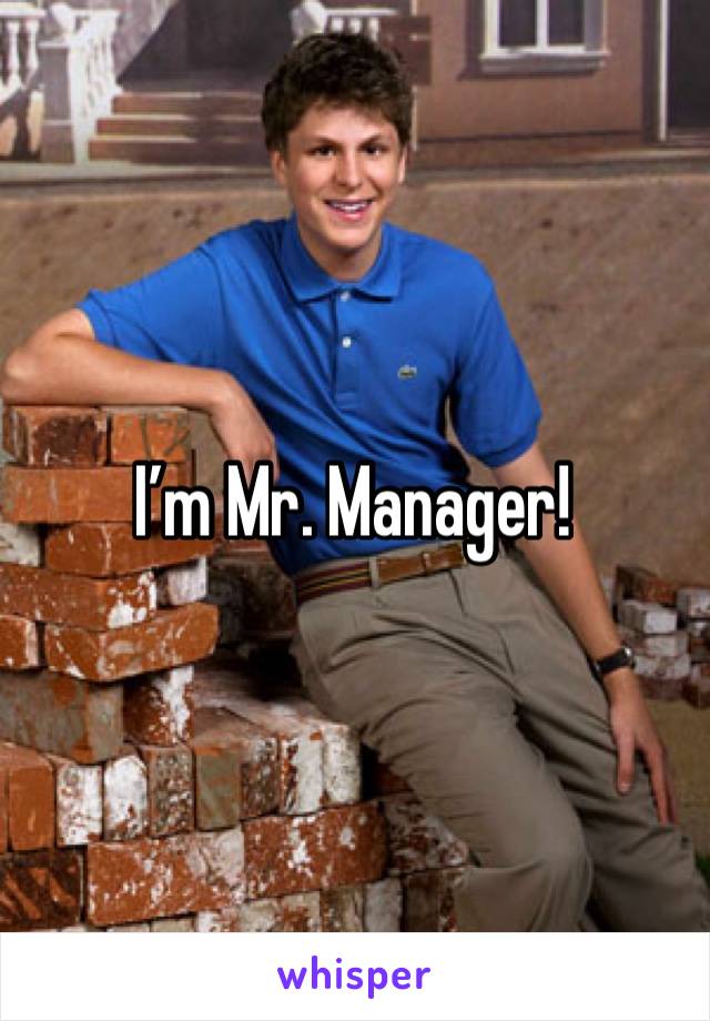 I’m Mr. Manager!