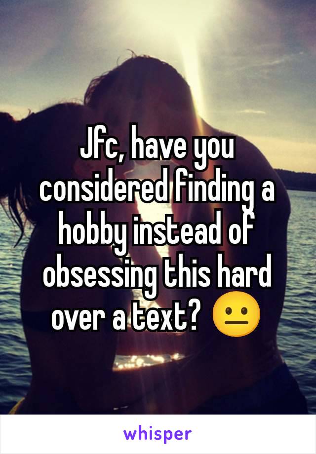 Jfc, have you considered finding a hobby instead of obsessing this hard over a text? 😐