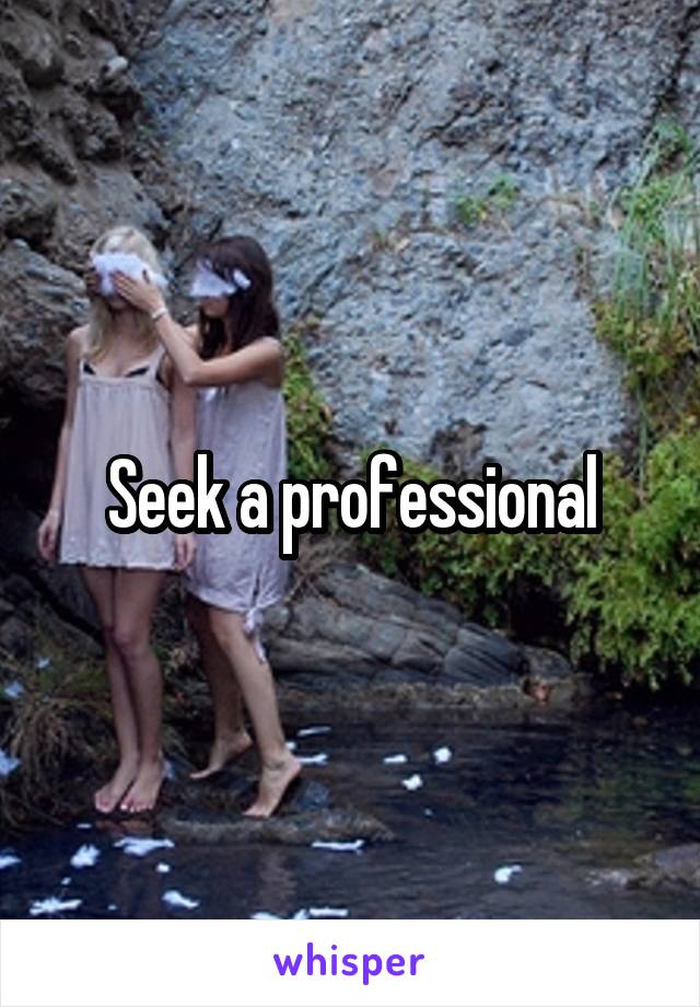 Seek a professional