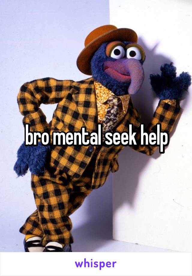 bro mental seek help