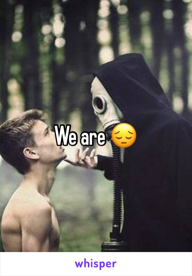 We are 😔