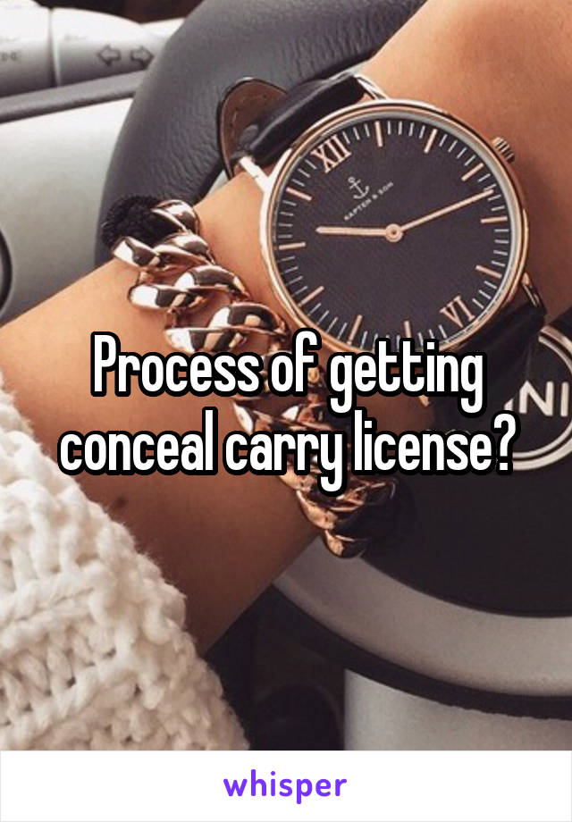 Process of getting conceal carry license?