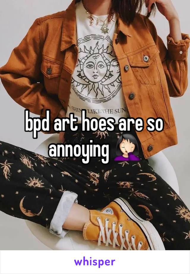 bpd art hoes are so annoying 🤦🏻‍♀️