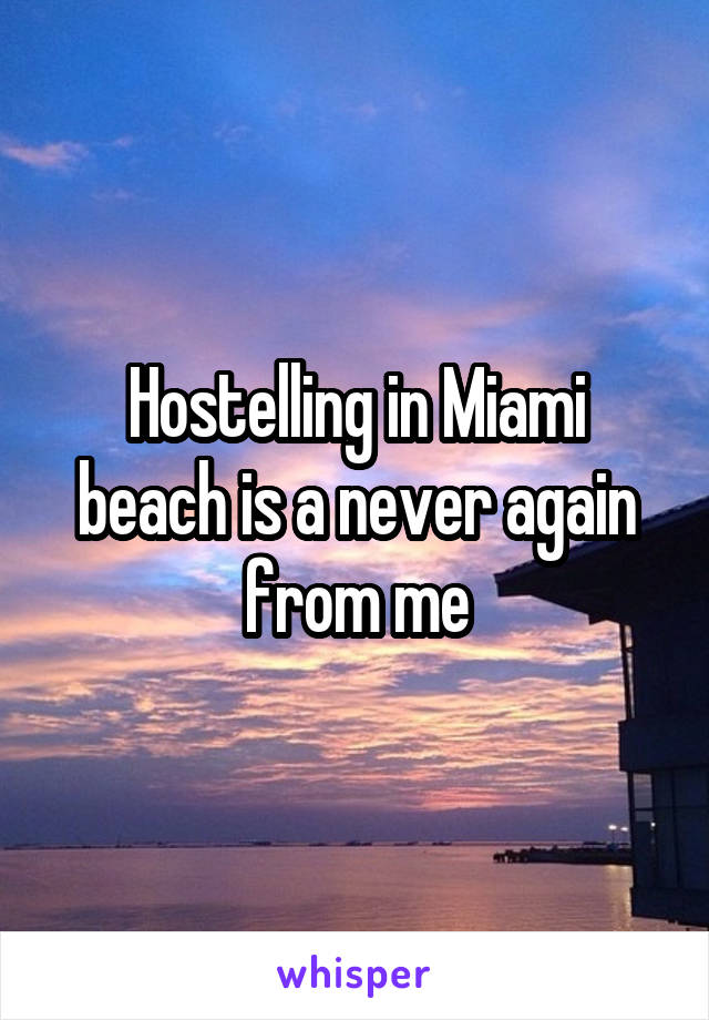 Hostelling in Miami beach is a never again from me