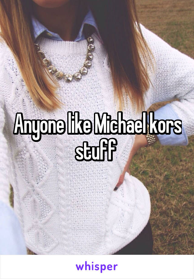 Anyone like Michael kors stuff 