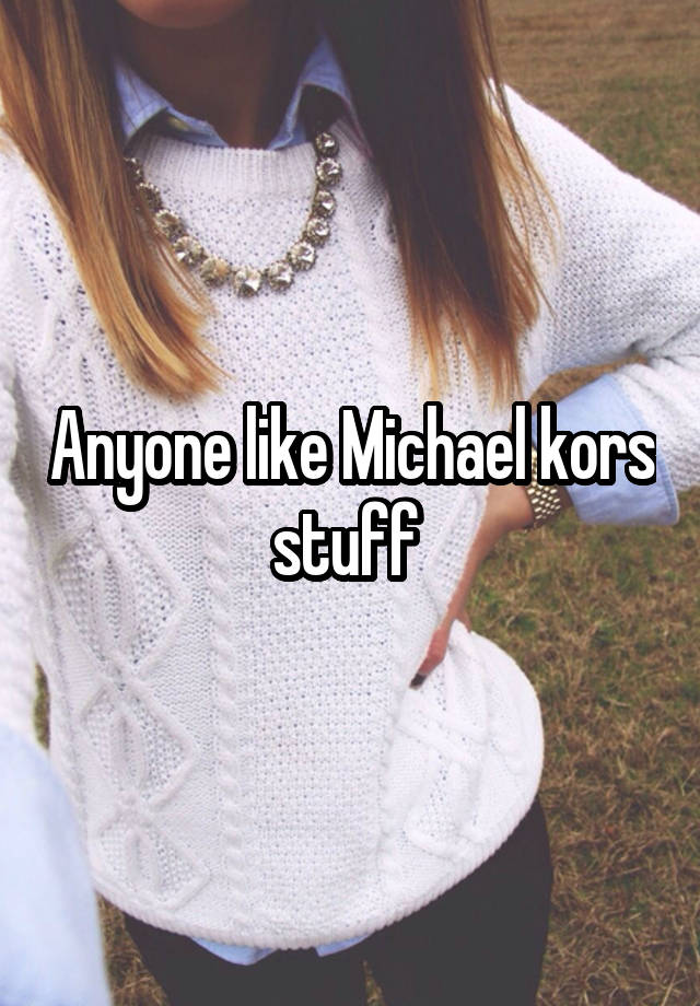 Anyone like Michael kors stuff 