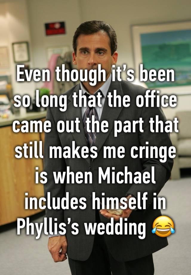 Even though it’s been so long that the office came out the part that still makes me cringe is when Michael includes himself in Phyllis’s wedding 😂😂😂😂