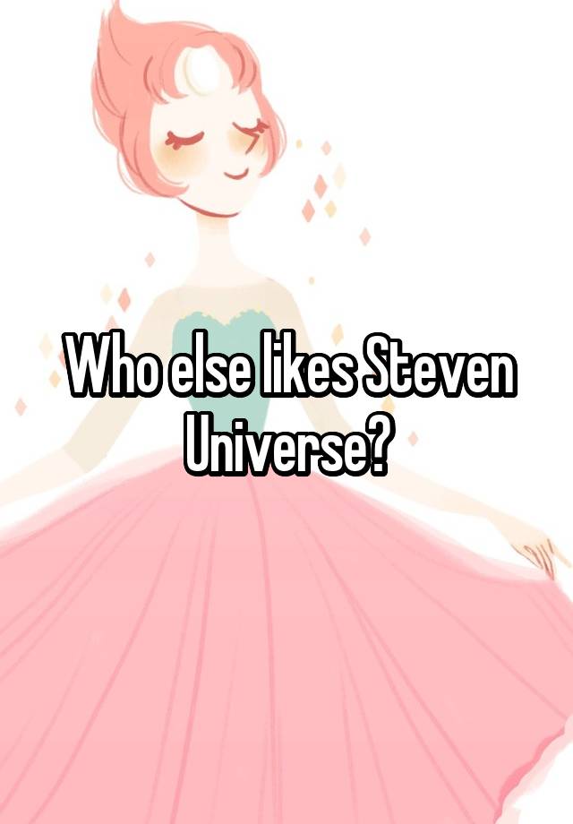 Who else likes Steven Universe?