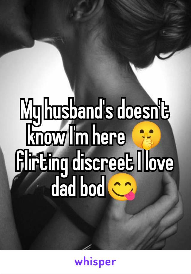 My husband's doesn't know I'm here 🤫 flirting discreet I love dad bod😋