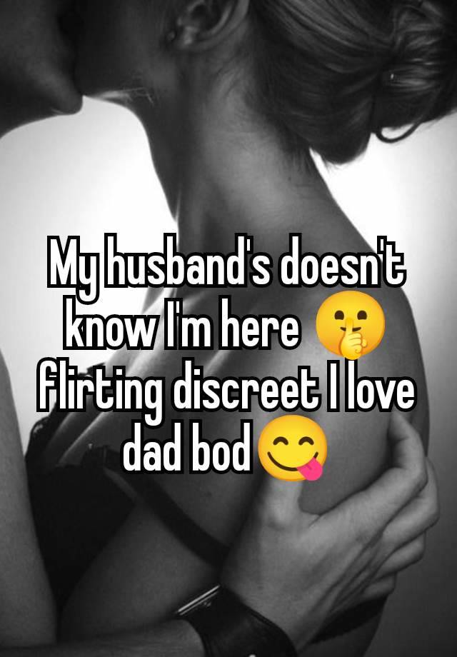 My husband's doesn't know I'm here 🤫 flirting discreet I love dad bod😋