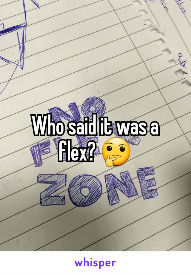 Who said it was a flex? 🤔