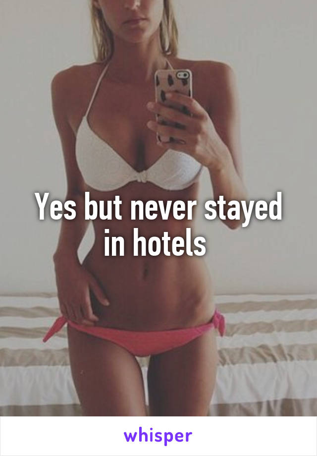 Yes but never stayed in hotels 