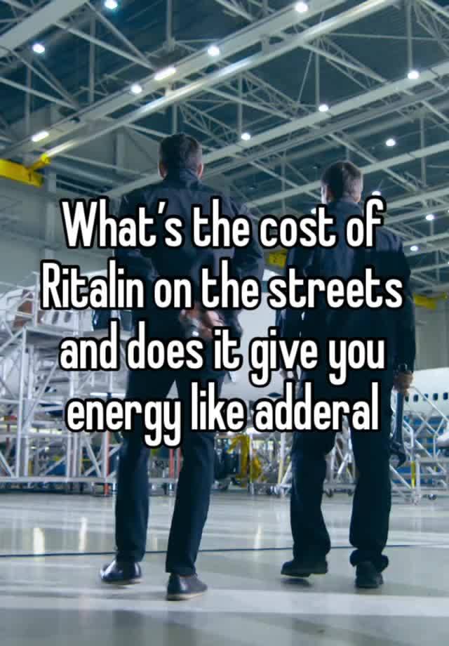 What’s the cost of Ritalin on the streets and does it give you energy like adderal 