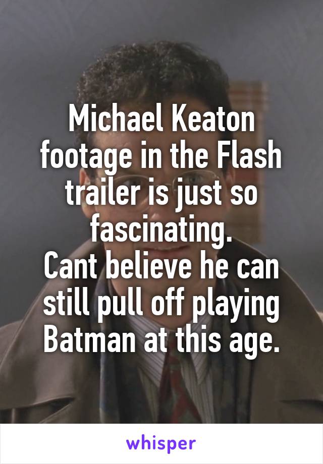 Michael Keaton footage in the Flash trailer is just so fascinating.
Cant believe he can still pull off playing Batman at this age.