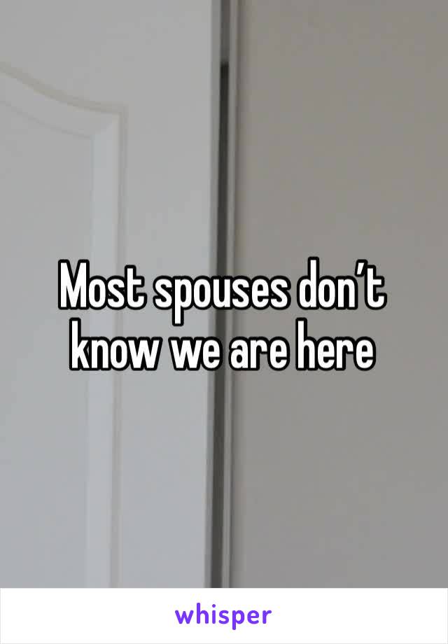 Most spouses don’t know we are here 