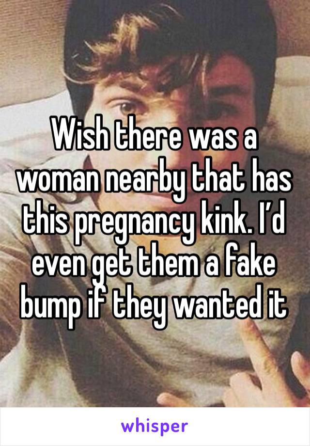 Wish there was a woman nearby that has this pregnancy kink. I’d even get them a fake bump if they wanted it