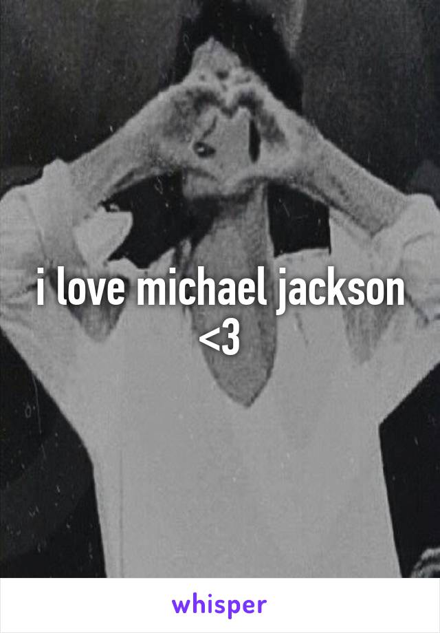 i love michael jackson <3