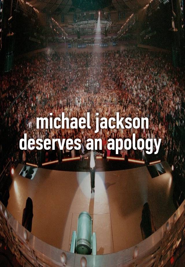 michael jackson deserves an apology 