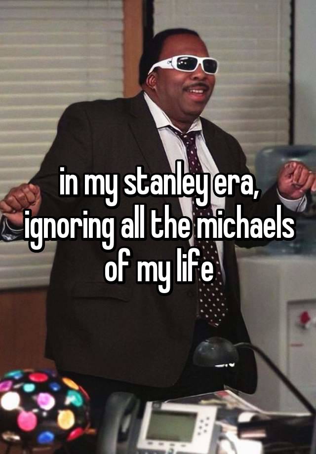 in my stanley era, ignoring all the michaels of my life