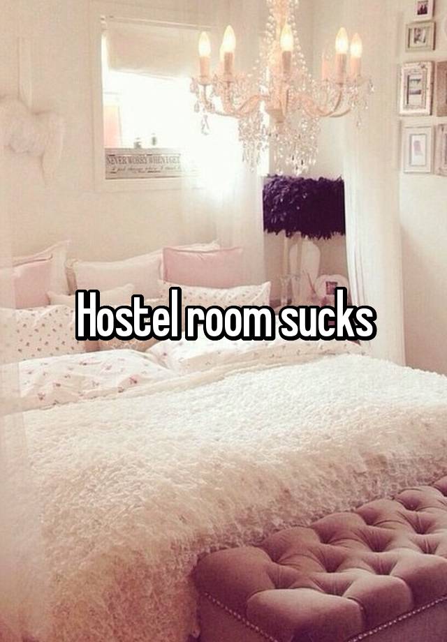 Hostel room sucks