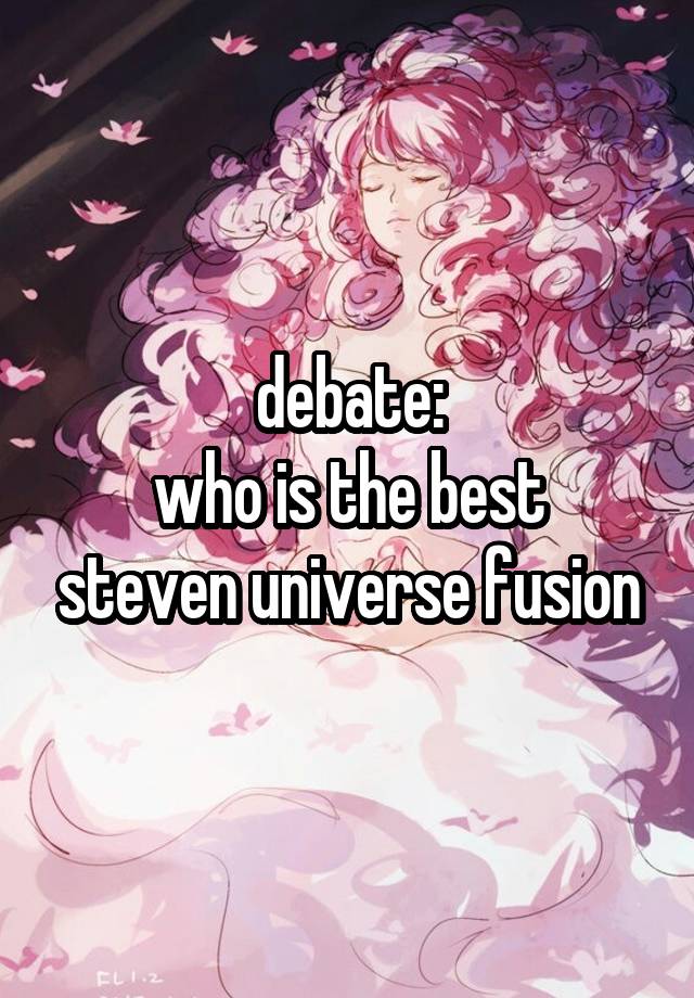 debate:
who is the best steven universe fusion