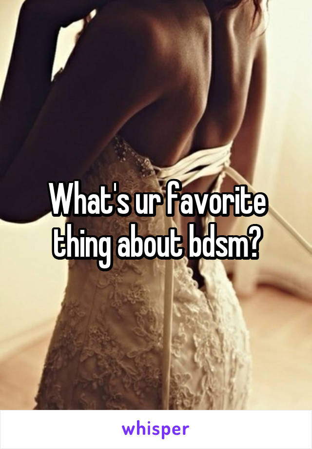 What's ur favorite thing about bdsm?