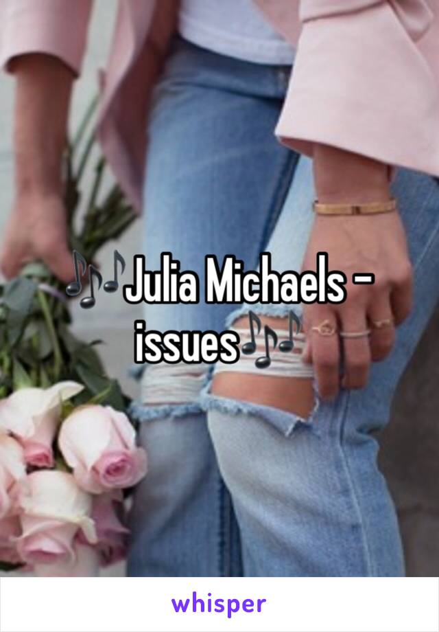 🎶Julia Michaels - issues🎶