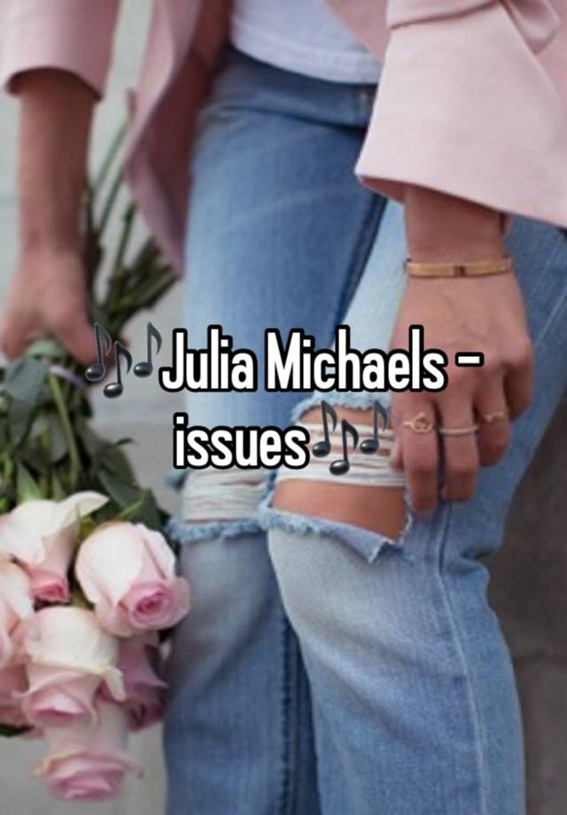 🎶Julia Michaels - issues🎶