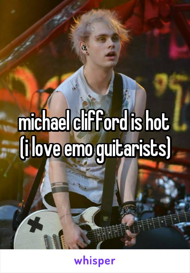 michael clifford is hot 
(i love emo guitarists)