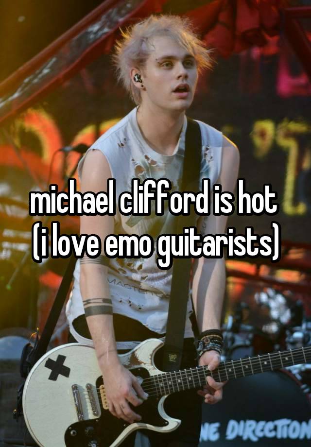 michael clifford is hot 
(i love emo guitarists)