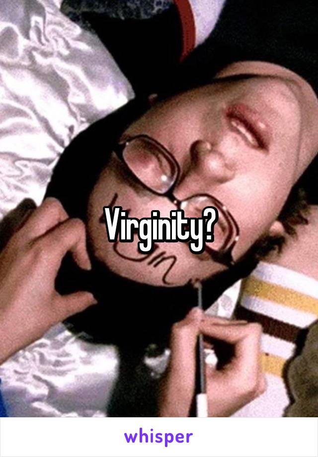 Virginity?