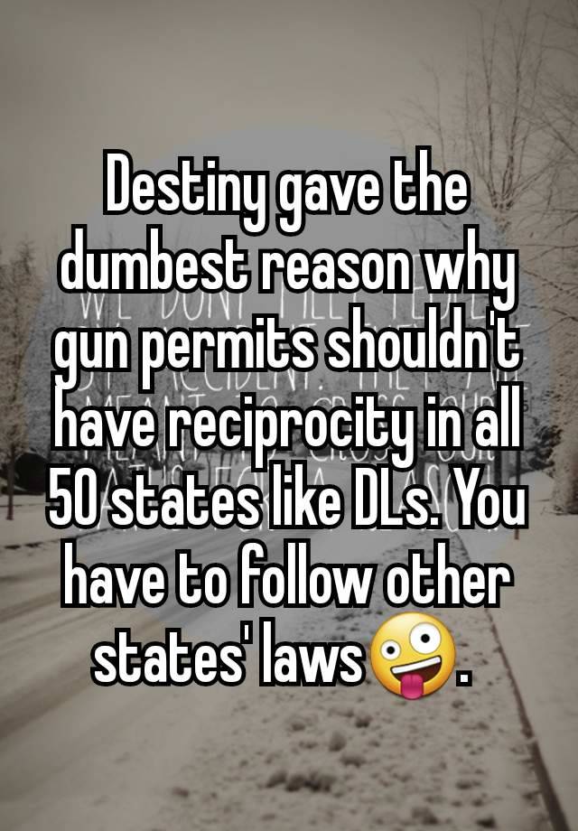 Destiny gave the dumbest reason why gun permits shouldn't have reciprocity in all 50 states like DLs. You have to follow other states' laws🤪. 