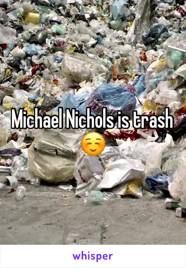 Michael Nichols is trash ☺️