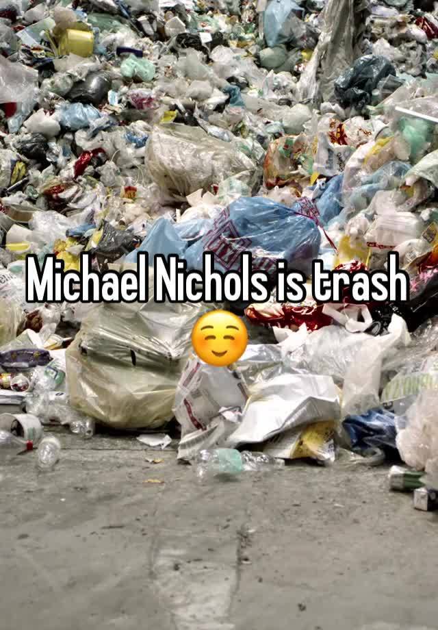 Michael Nichols is trash ☺️