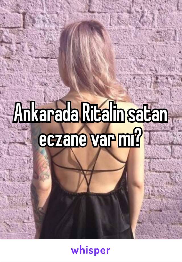 Ankarada Ritalin satan eczane var mı?