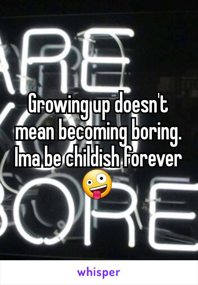 Growing up doesn't mean becoming boring. Ima be childish forever 🤪 