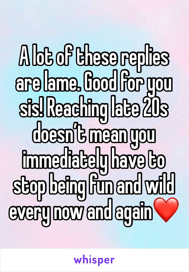 A lot of these replies are lame. Good for you sis! Reaching late 20s doesn’t mean you immediately have to stop being fun and wild every now and again❤️