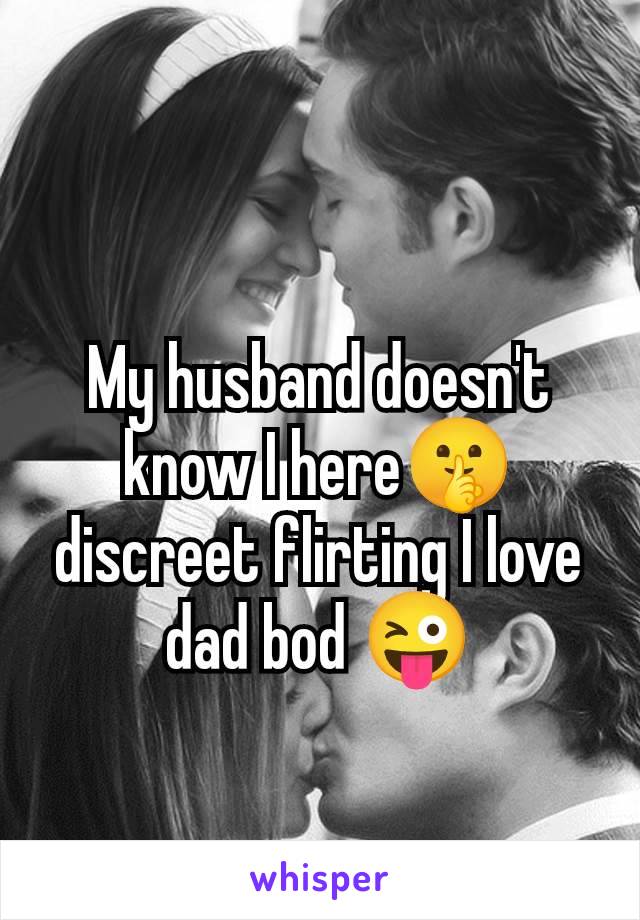 My husband doesn't know I here🤫 discreet flirting I love dad bod 😜