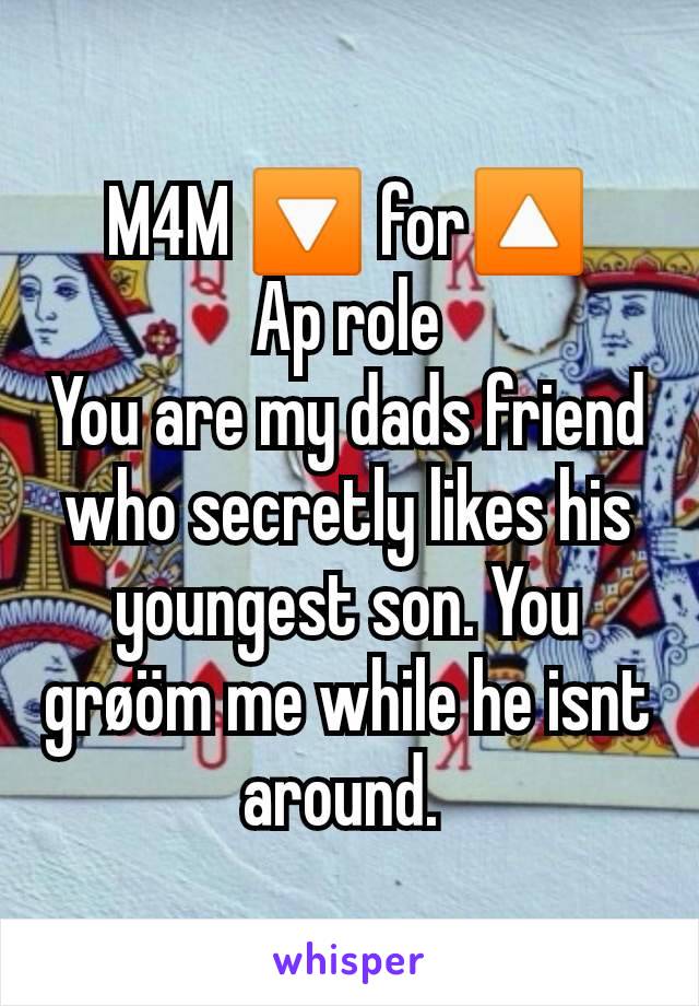 M4M 🔽 for🔼
Ap role
You are my dads friend who secretly likes his youngest son. You grøöm me while he isnt around. 