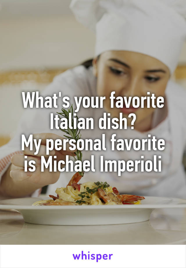 What's your favorite Italian dish?
My personal favorite is Michael Imperioli