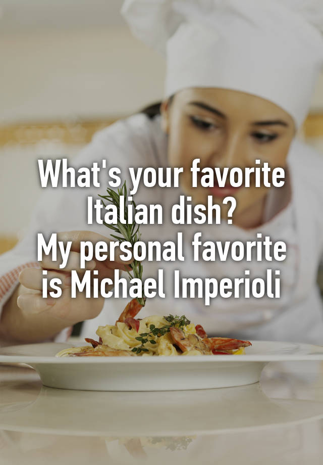 What's your favorite Italian dish?
My personal favorite is Michael Imperioli