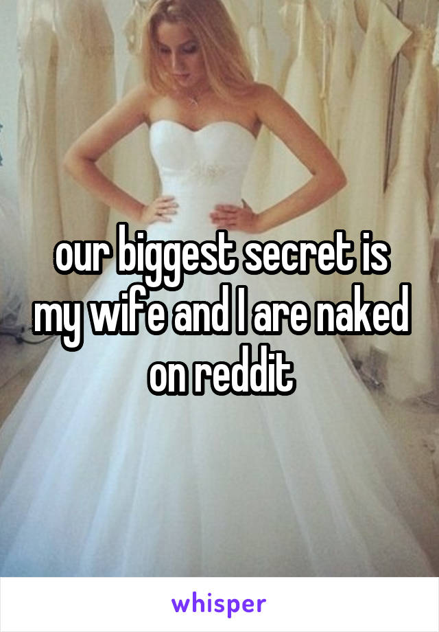 our biggest secret is my wife and I are naked on reddit