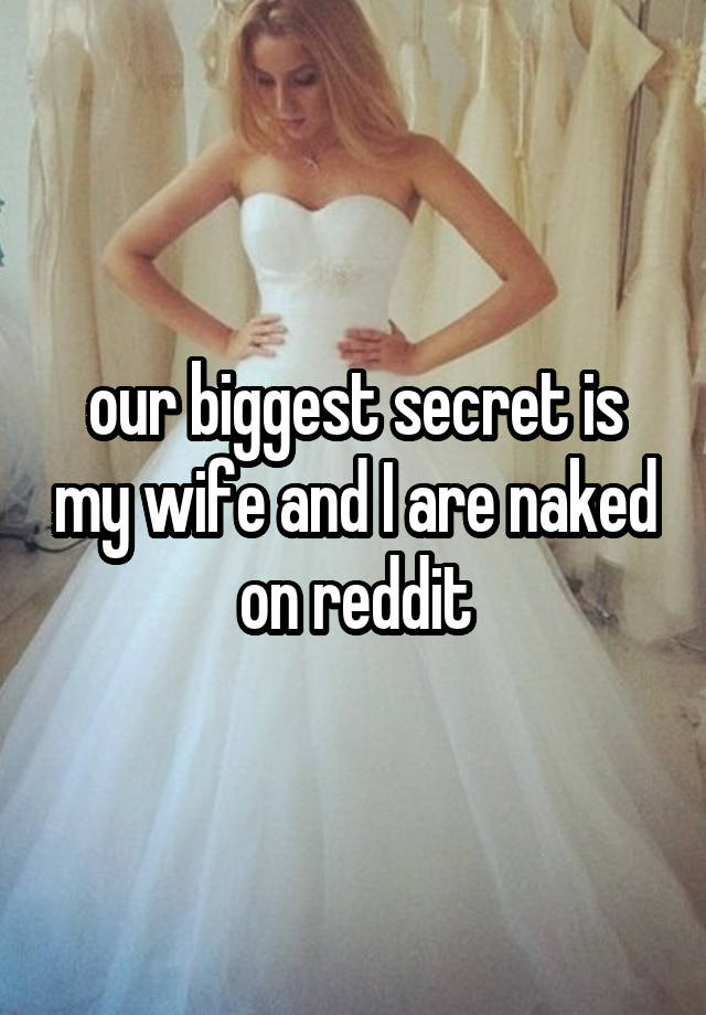 our biggest secret is my wife and I are naked on reddit