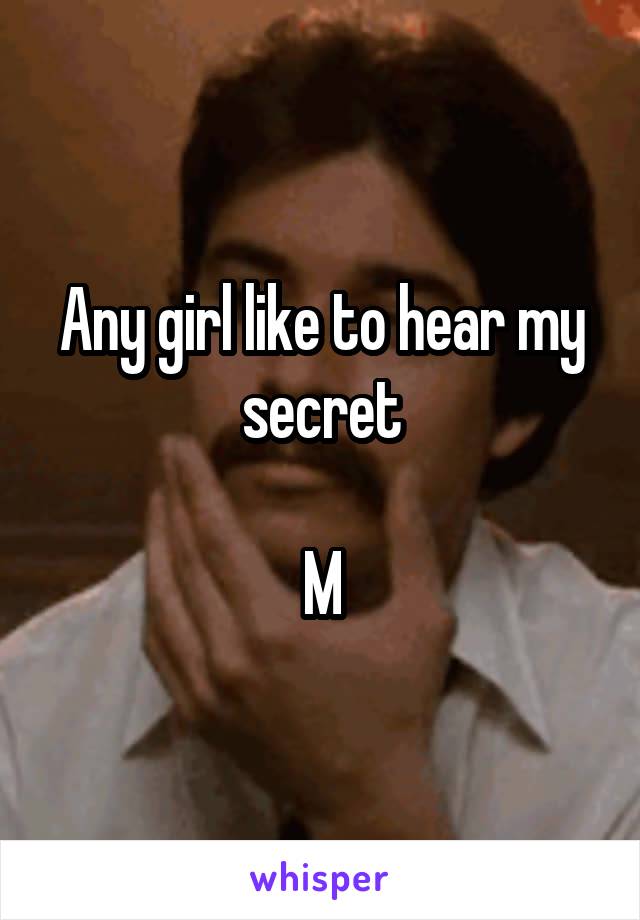 Any girl like to hear my secret

M