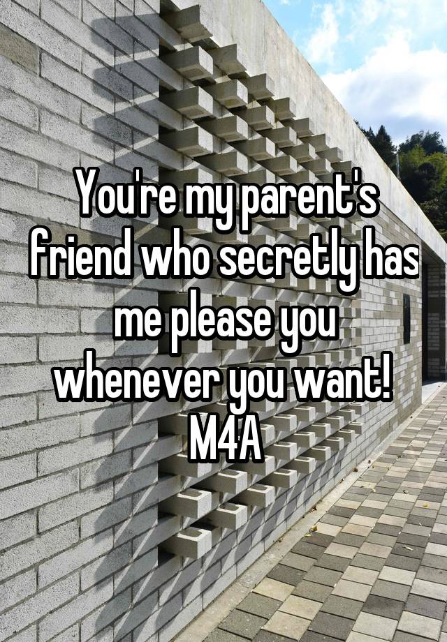 You're my parent's friend who secretly has me please you whenever you want! 
M4A