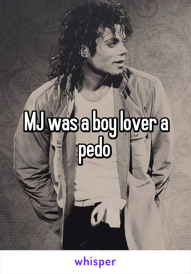 MJ was a boy lover a pedo 