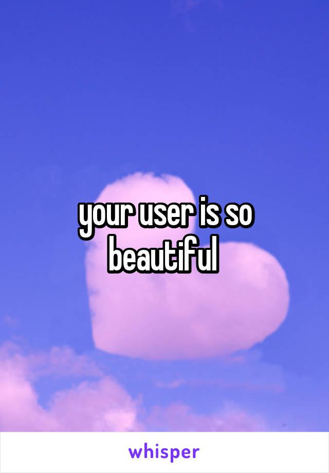 your user is so beautiful 