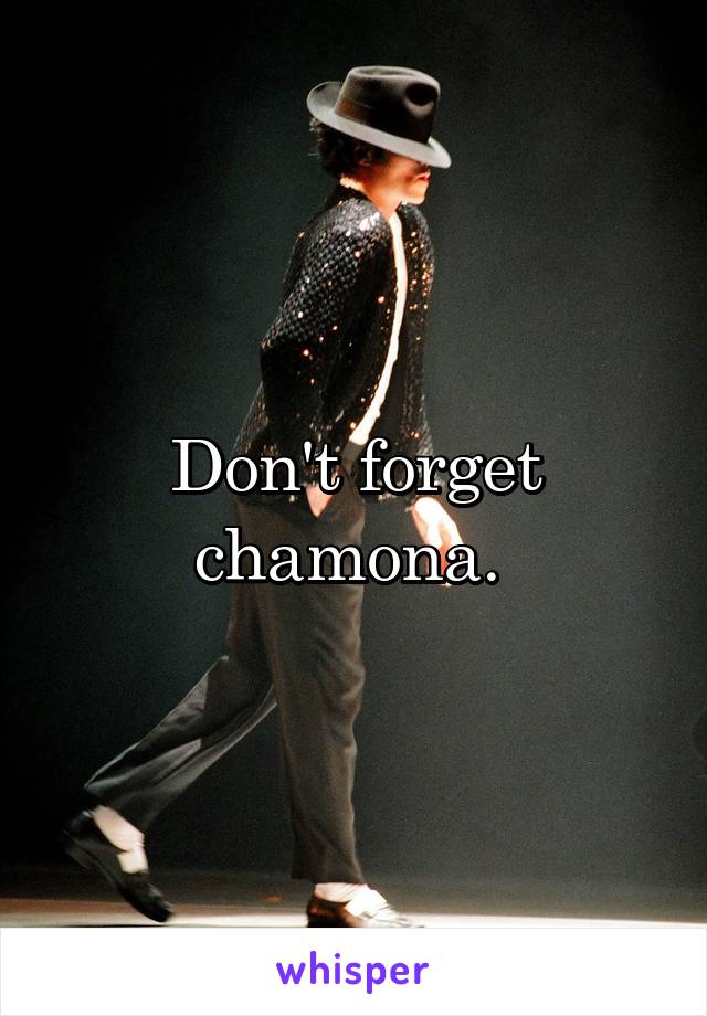 Don't forget
chamona. 